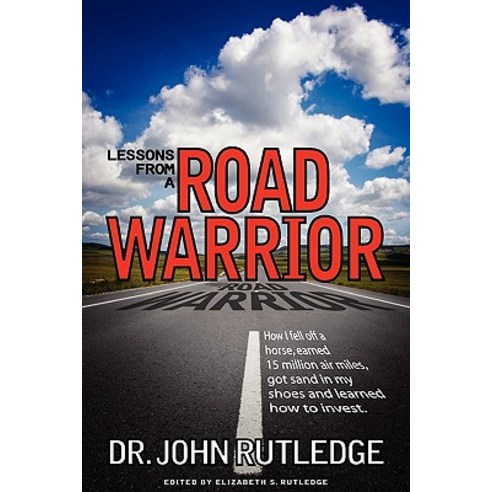 Lessons from a Road Warrior: How I Fell Off a Horse Earned 15 Million Air Miles Got Sand in My Shoes..., Rutledge Research