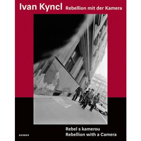 Ivan Kyncl: Rebellion with a Camera: From Visual Chronicler of the Civil Rights Movement in the USSR t..., Kerber Verlag