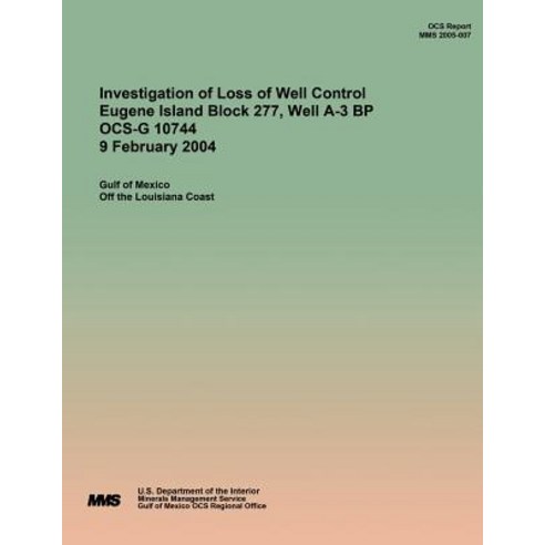 Investigation of Loss of Well Control Eugene Island Block 277 Well A-3 BP Ocs-G 10744 9 February 2004..., Createspace Independent Publishing Platform