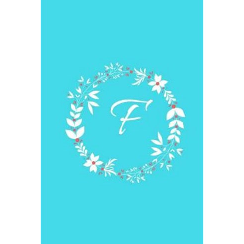 F: Tiffany Blue Floral / Monogram Initial ''f'' Notebook: (6 X 9) Diary Daily Planner Lined Daily Jour..., Createspace Independent Publishing Platform