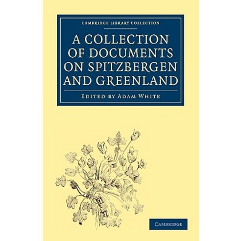 A Collection of Documents on Spitzbergen and Greenland:"Comprising a Translation from F. Mart..., Cambridge University Press