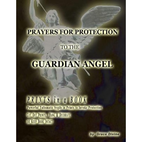 Prayers for Protection to the Guardian Angel: Prints in a Book Powerful Talismatic Sygils in Prints to..., Createspace Independent Publishing Platform