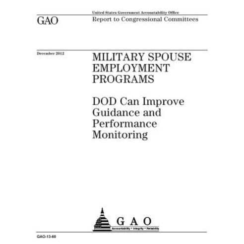 Military Spouse Employment Programs: Dod Can Improve Guidance and Performance Monitoring: Report to Co..., Createspace Independent Publishing Platform