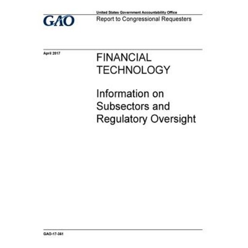 Financial Technology Information on Subsectors and Regulatory Oversight: Report to Congressional Requ..., Createspace Independent Publishing Platform