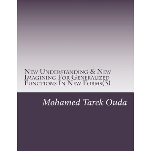 New Understanding & New Imagining for Generalized Functions in New Forms(3): New Forms for Generalized..., Createspace Independent Publishing Platform