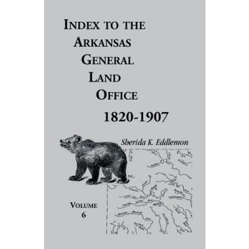 Index to the Arkansas General Land Office 1820-1907 Volume Six: Covering the Counties of Hempstead ..., Heritage Books