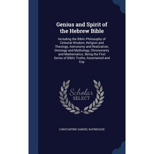 Genius and Spirit of the Hebrew Bible: Including the Biblic Philosophy of Celestial Wisdom Religion a..., Sagwan Press