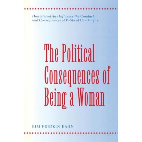 The Political Consequences of Being a Woman: How Stereotypes Influence the Conduct and Consequences of..., Columbia University Press