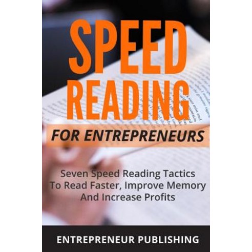 Speed Reading for Entrepreneurs: Seven Speed Reading Tactics to Read Faster Improve Memory and Increa..., Createspace Independent Publishing Platform
