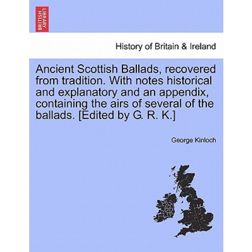 Ancient Scottish Ballads Recovered from Tradition. with Notes Historical and Explanatory and an Appen..., British Library, Historical Print Editions