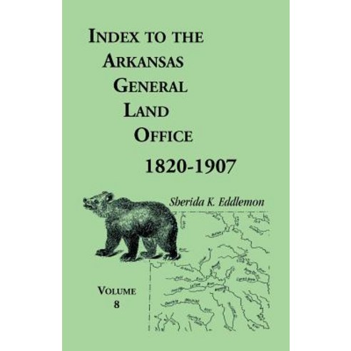 Index to the Arkansas General Land Office 1820-1907 Volume Eight: Covering the Counties of Marion St..., Heritage Books