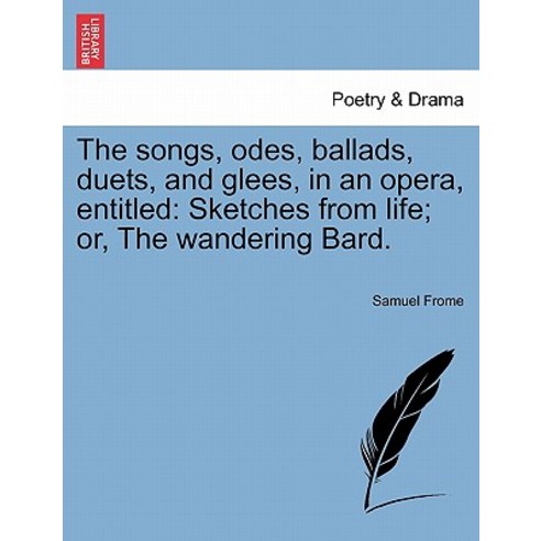 The Songs Odes Ballads Duets and Glees in an Opera Entitled: Sketches from Life; Or the Wanderi..., British Library, Historical Print Editions