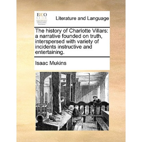 The History of Charlotte Villars: A Narrative Founded on Truth Interspersed with Variety of Incidents..., Gale Ecco, Print Editions