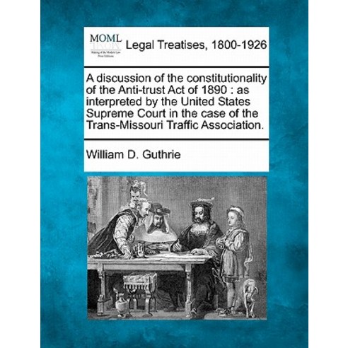 A Discussion of the Constitutionality of the Anti-Trust Act of 1890: As Interpreted by the United Stat..., Gale, Making of Modern Law
