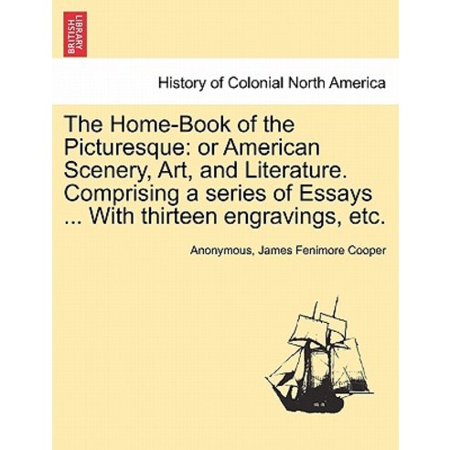 The Home-Book of the Picturesque: Or American Scenery Art and Literature. Comprising a Series of Ess..., British Library, Historical Print Editions