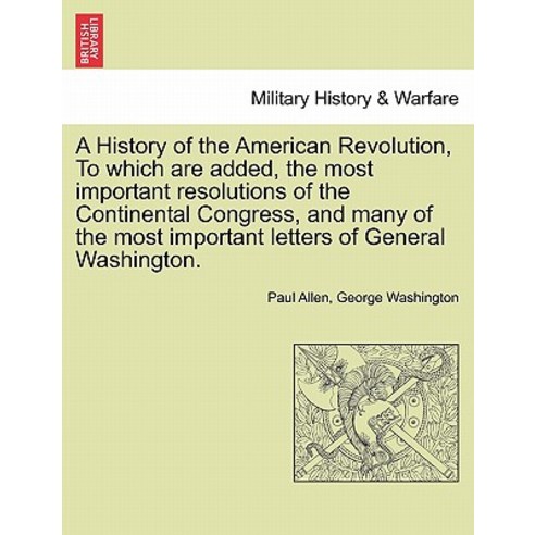 A History of the American Revolution to Which Are Added the Most Important Resolutions of the Contin..., British Library, Historical Print Editions