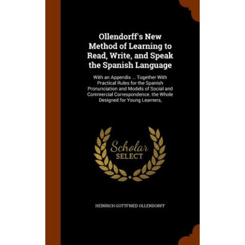 Ollendorff''s New Method of Learning to Read Write and Speak the Spanish Language: With an Appendix ...., Arkose Press
