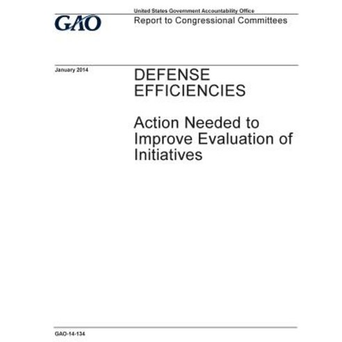 Defense Efficiencies: Action Needed to Improve Evaluation of Initiatives: Report to Congressional Comm..., Createspace Independent Publishing Platform