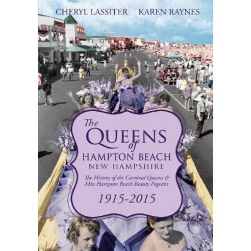 The Queens of Hampton Beach New Hampshire: The History of the Carnival Queens and Miss Hampton Beach ..., Createspace Independent Publishing Platform