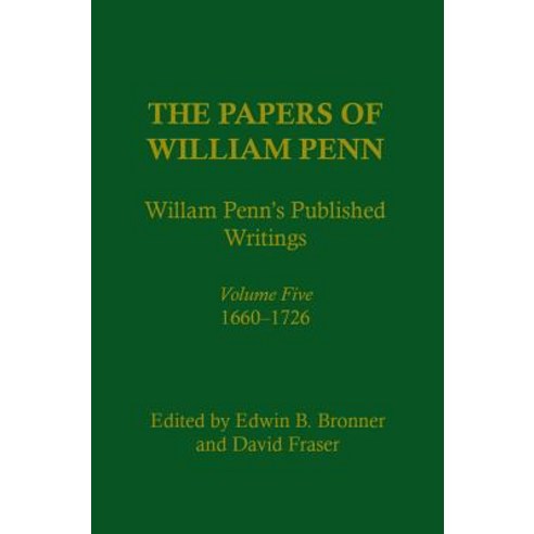 The Papers of William Penn Volume 5: William Penn''s Published Writings 1660-1726: An Interpretive Bi..., University of Pennsylvania Press