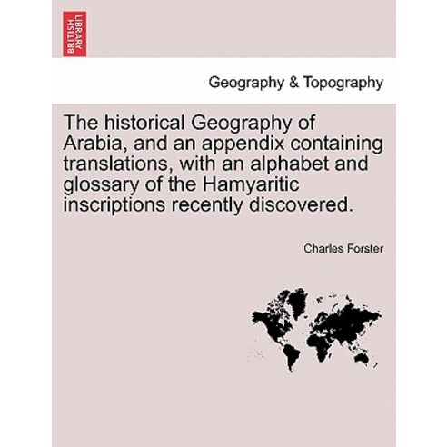The Historical Geography of Arabia and an Appendix Containing Translations with an Alphabet and Glos..., British Library, Historical Print Editions