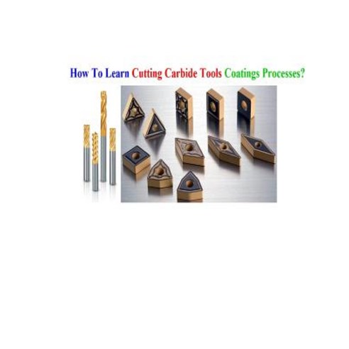 How to Learn Cutting Carbide Tools Coatings Processes?: Cutting Carbide Tools Coatings Processes Pape..., Createspace Independent Publishing Platform