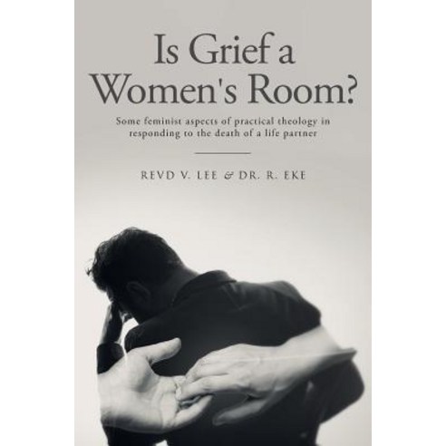 Is Grief a Women''s Room?: Some Feminist Aspects of Practical Theology in Responding to the Death of a ..., Createspace Independent Publishing Platform