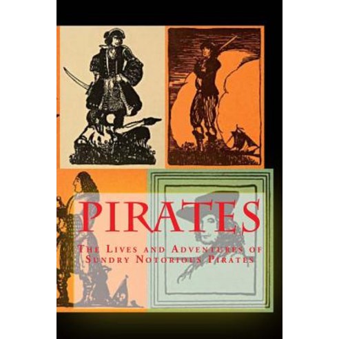 Pirates; The Lives and Adventures of Sundry Notorious Pirates: The Lives and Adventures of Sunday Noto..., Createspace Independent Publishing Platform
