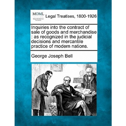 Inquiries Into the Contract of Sale of Goods and Merchandise: As Recognized in the Judicial Decisions ..., Gale Ecco, Making of Modern Law