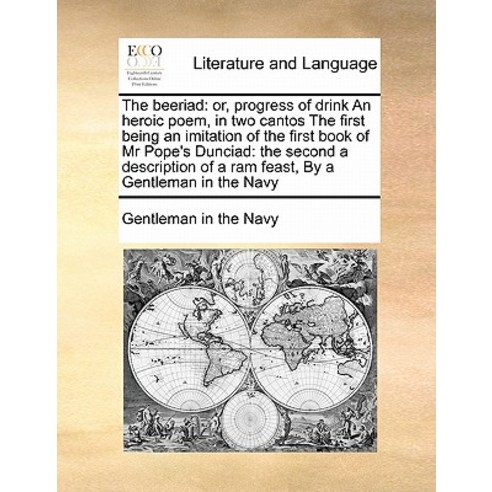 The Beeriad: Or Progress of Drink an Heroic Poem in Two Cantos the First Being an Imitation of the F..., Gale Ecco, Print Editions