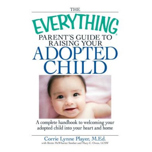 The Everything Parent''s Guide to Raising Your Adopted Child: A Complete Handbook to Welcoming Your Ado..., Adams Media Corporation