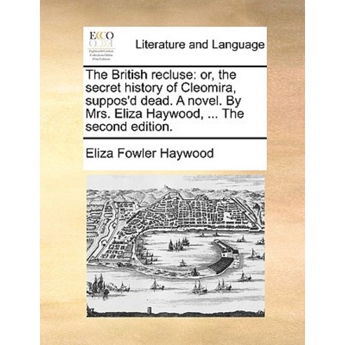 The British Recluse: Or the Secret History of Cleomira Suppos''d Dead. a Novel. by Mrs. Eliza Haywood..., Gale Ecco, Print Editions
