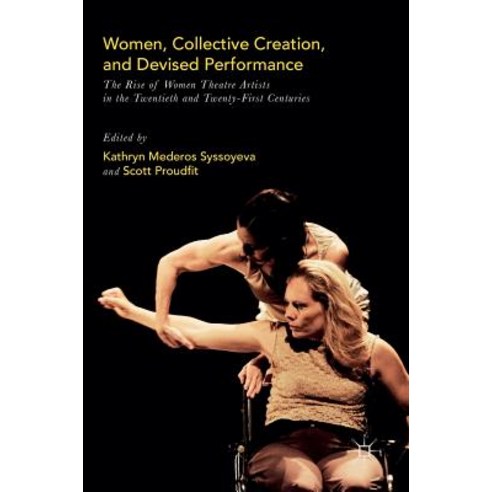 Women Collective Creation and Devised Performance: The Rise of Women Theatre Artists in the Twentiet..., Palgrave MacMillan