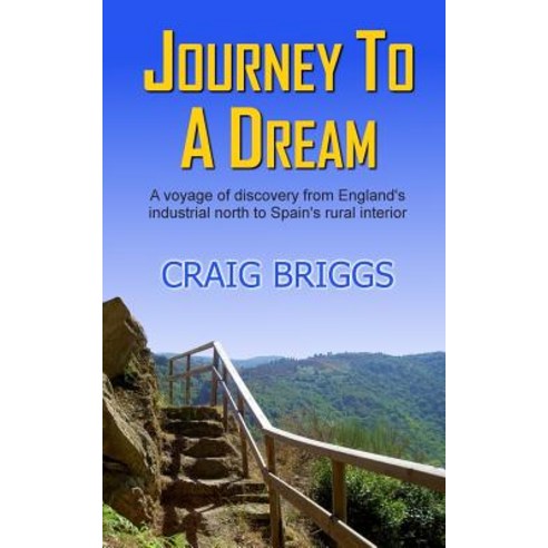 Journey to a Dream: A Voyage of Discovery from England''s Industrial North to Spain''s Rural Interior P..., Createspace Independent Publishing Platform