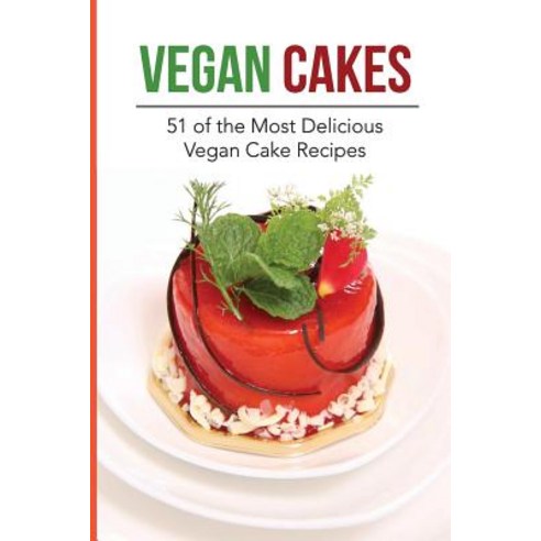 Vegan Cakes: 51 of the Most Delicious Vegan Cake Recipes: 51 Healthy & Mouth Watering Vegan Cakes (Veg..., Createspace Independent Publishing Platform