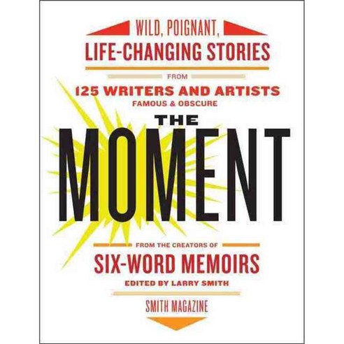 The Moment: Wild Poignant Life-Changing Stories from 125 Writers and Artists Famous & Obscure, Perennial