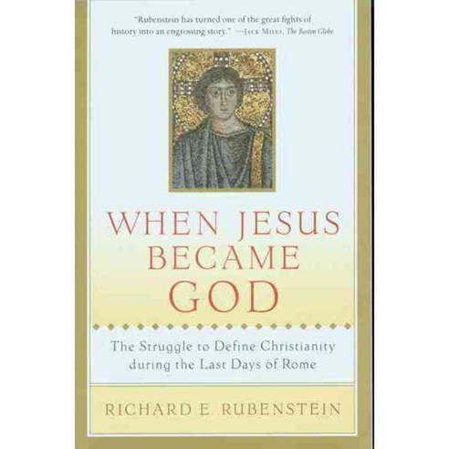 When Jesus Became God: The Struggle to Define Christianity During the Last Days of Rome, Mariner Books