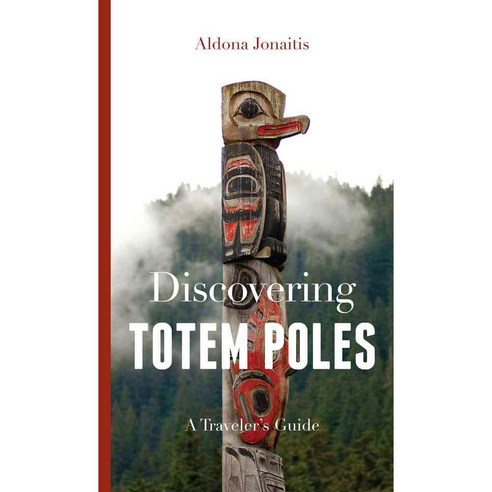 Discovering Totem Poles: A Traveler''s Guide, Univ of Washington Pr