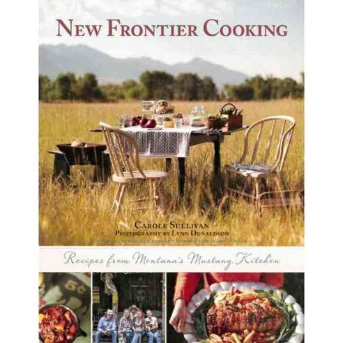 New Frontier Cooking: Recipes from Montana''s Mustang Kitchen, Skyhorse ...