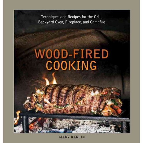 Wood-Fired Cooking: Techniques and Recipes for the Grill Backyard Oven Fireplace and Campfire, Ten Speed Pr