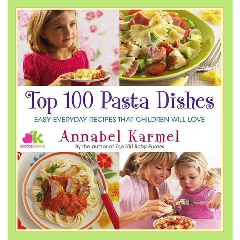 Top 100 Pasta Dishes: Easy Everyday Recipes That Children Will Love, Atria Books