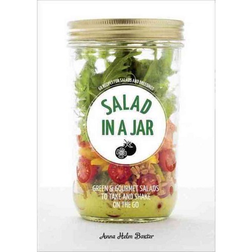 Salad in a Jar: 68 Recipes for Salads and Dressings, Ten Speed Pr