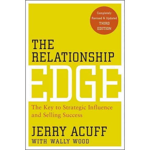 The Relationship Edge: The Key to Strategic Influence and Selling Success, John Wiley & Sons Inc