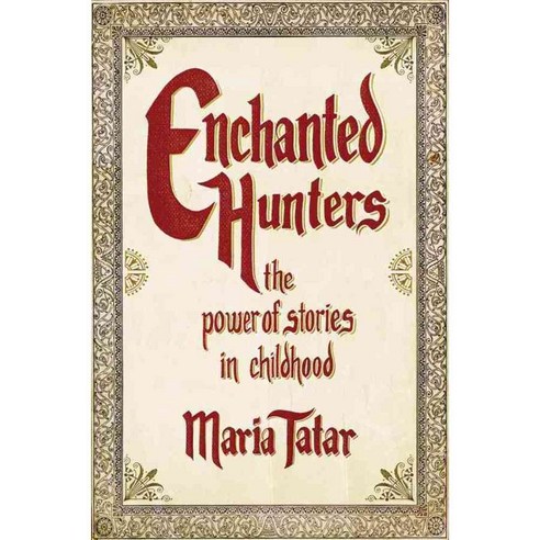 Enchanted Hunters: The Power of Stories in Childhood, W W Norton & Co Inc