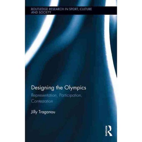 Designing the Olympics: Representation Participation Contestation, Routledge