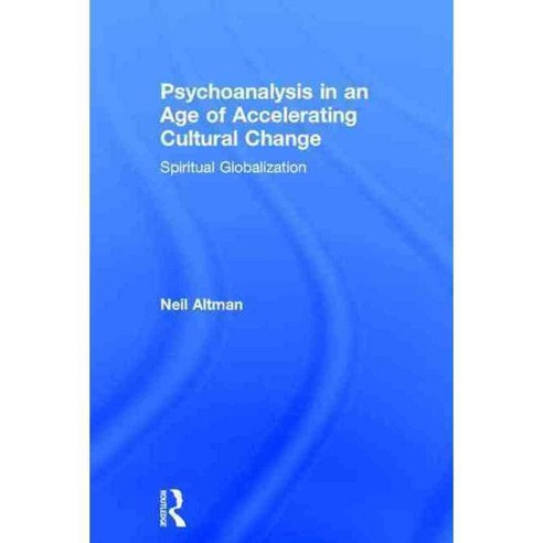 Psychoanalysis in an Age of Accelerating Cultural Change: Spiritual Globalization, Routledge