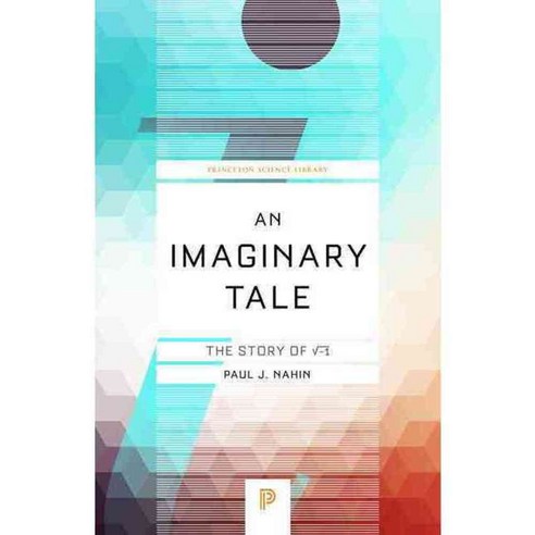 An Imaginary Tale: The Story of the Square Root of Minus One, Princeton Univ Pr
