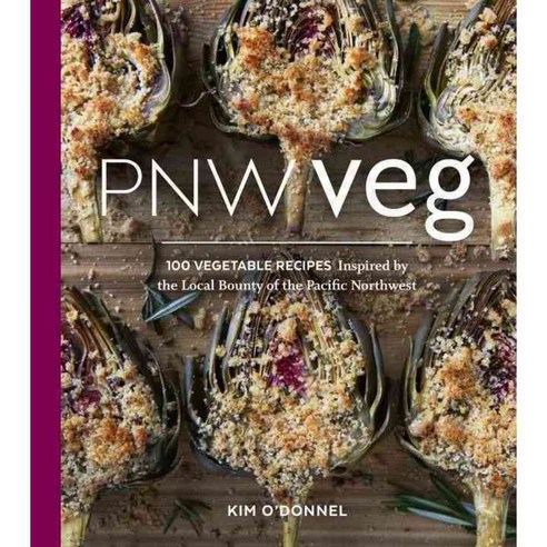 Pnw Veg: 100 Vegetable Recipes Inspired by the Local Bounty of the Pacific Northwest, Sasquatch Books