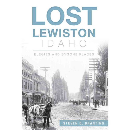 Lost Lewiston Idaho: Elegies and Bygone Places, History Pr