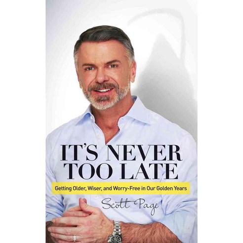 It''s Never Too Late: Getting Older Wiser and Worry-Free in Our Golden Years, Morgan James Pub